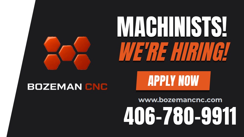Machinists! We're hiring - apply now. Bozeman CNC, 406-780-9911